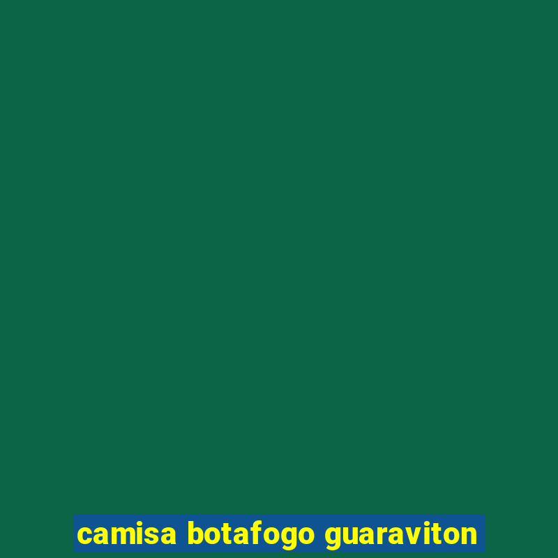 camisa botafogo guaraviton